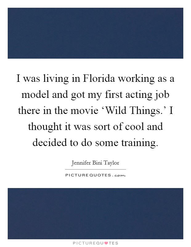 I was living in Florida working as a model and got my first acting job there in the movie ‘Wild Things.' I thought it was sort of cool and decided to do some training Picture Quote #1