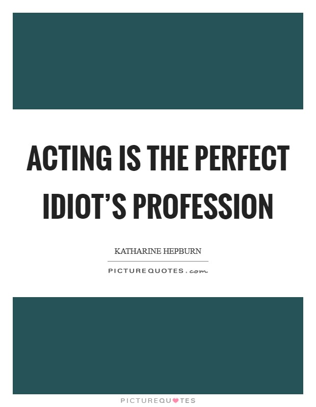 Acting is the perfect idiot's profession Picture Quote #1