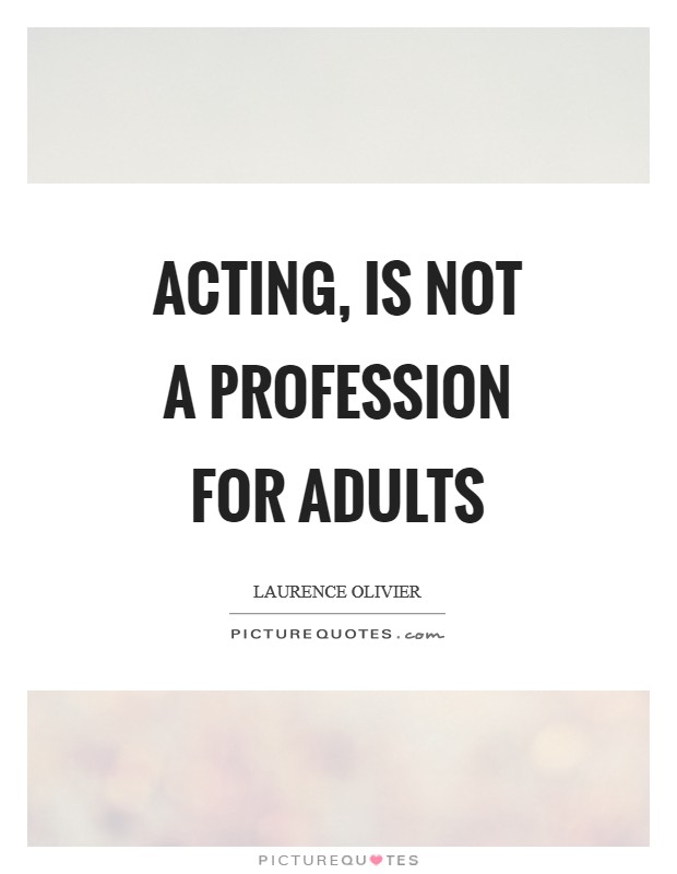 Acting, is not a profession for adults Picture Quote #1
