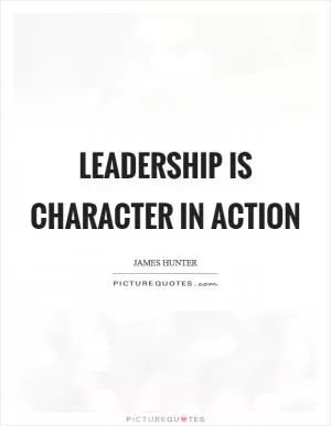 Leadership is character in action Picture Quote #1