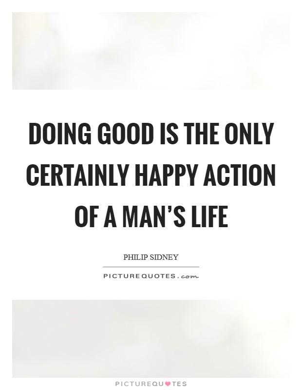 Doing good is the only certainly happy action of a man's life Picture Quote #1