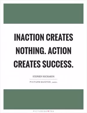 Inaction creates nothing. Action creates success Picture Quote #1