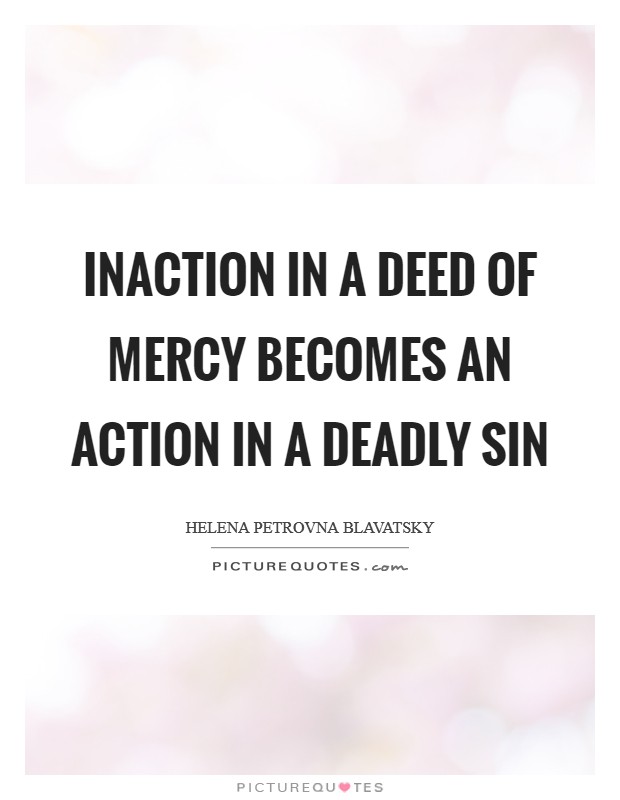 Inaction in a deed of mercy becomes an action in a deadly sin Picture Quote #1