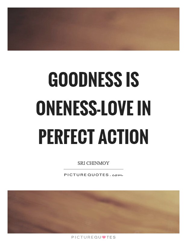 Goodness Is oneness-love In perfect action Picture Quote #1
