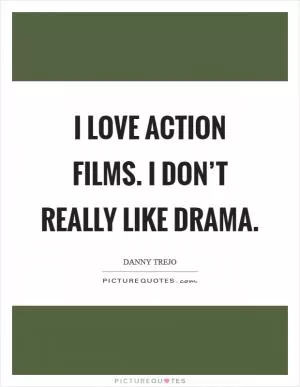 I love action films. I don’t really like drama Picture Quote #1
