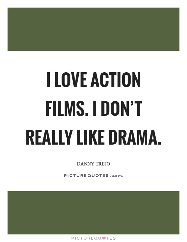 I love action films. I don't really like drama Picture Quote #1