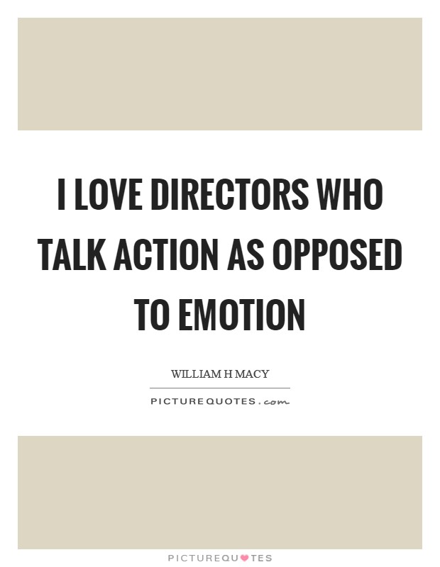I love directors who talk action as opposed to emotion Picture Quote #1