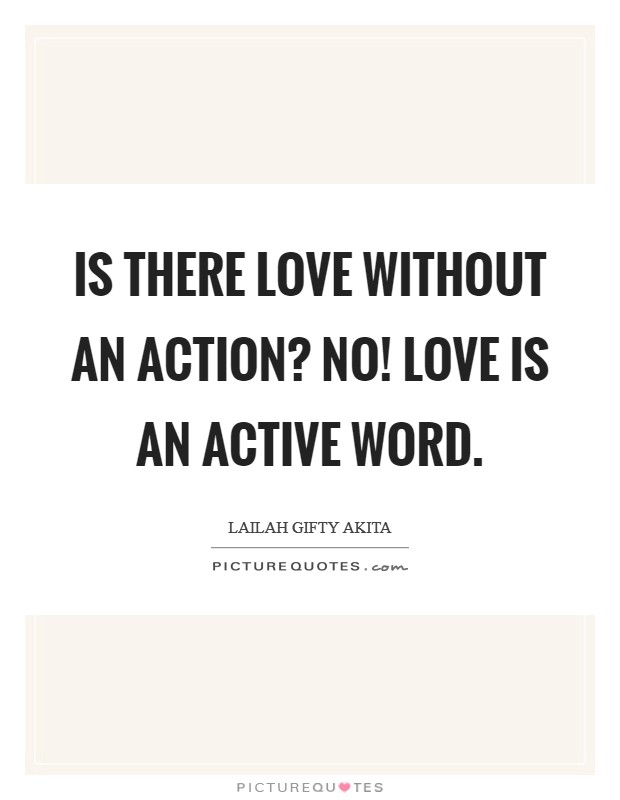 Is there love without an action? No! Love is an active word Picture Quote #1