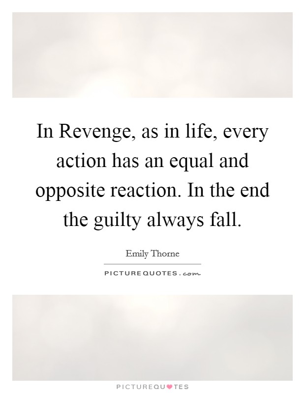 In Revenge, as in life, every action has an equal and opposite reaction. In the end the guilty always fall Picture Quote #1