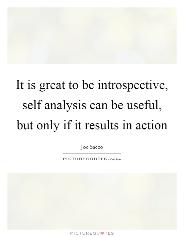 It is great to be introspective, self analysis can be useful, but only if it results in action Picture Quote #1