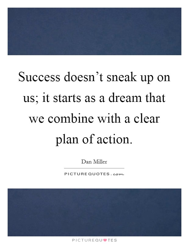 Success doesn't sneak up on us; it starts as a dream that we combine with a clear plan of action Picture Quote #1