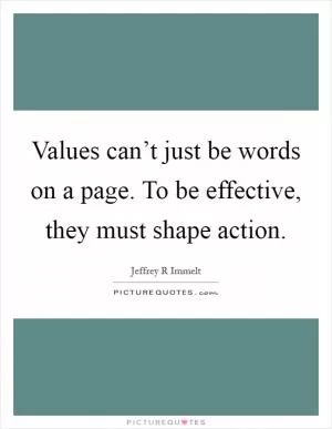 Values can’t just be words on a page. To be effective, they must shape action Picture Quote #1