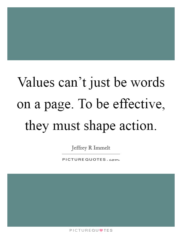 Values can't just be words on a page. To be effective, they must shape action Picture Quote #1