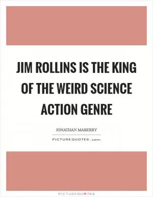 Jim Rollins is the king of the weird science action genre Picture Quote #1