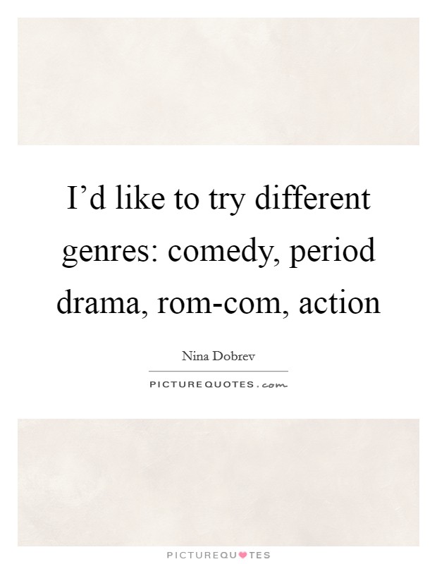 I'd like to try different genres: comedy, period drama, rom-com, action Picture Quote #1