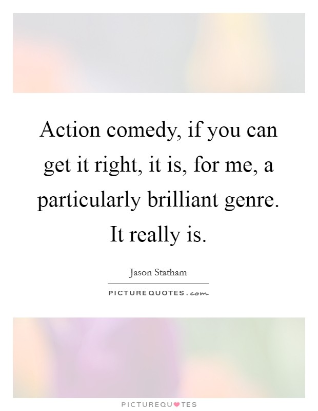Action comedy, if you can get it right, it is, for me, a particularly brilliant genre. It really is Picture Quote #1