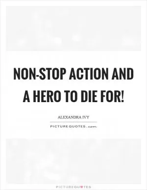 Non-stop action and a hero to die for! Picture Quote #1