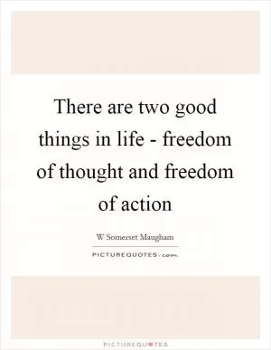 There are two good things in life - freedom of thought and freedom of action Picture Quote #1