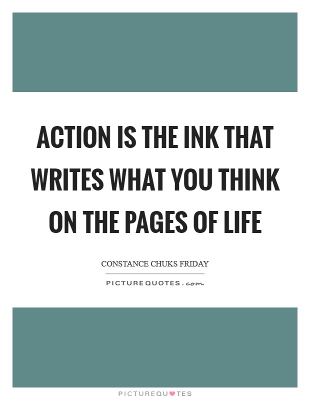 Action is the ink that writes what you think on the pages of life Picture Quote #1