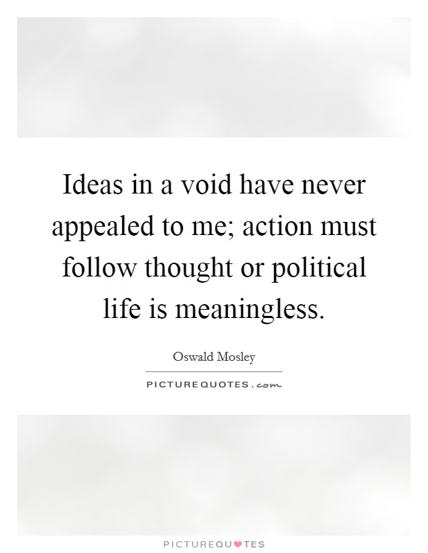 Ideas in a void have never appealed to me; action must follow thought or political life is meaningless Picture Quote #1