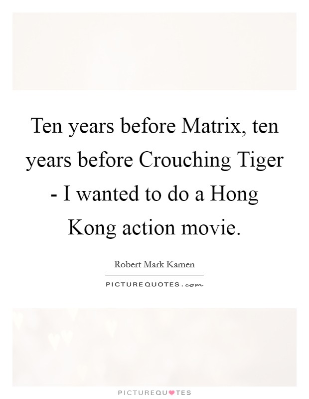 Ten years before Matrix, ten years before Crouching Tiger - I wanted to do a Hong Kong action movie Picture Quote #1