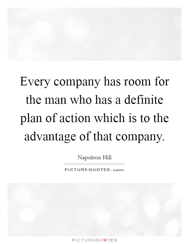 Every company has room for the man who has a definite plan of action which is to the advantage of that company. Picture Quote #1