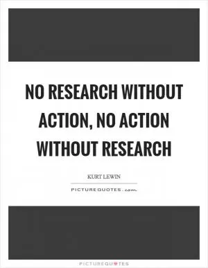 No research without action, no action without research Picture Quote #1