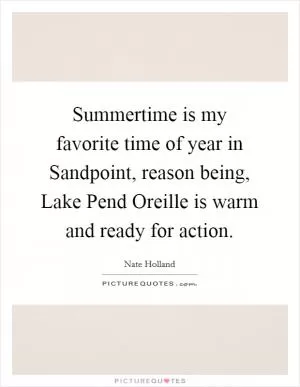 Summertime is my favorite time of year in Sandpoint, reason being, Lake Pend Oreille is warm and ready for action Picture Quote #1