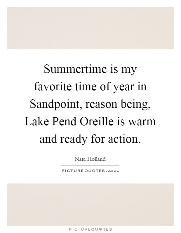 Summertime is my favorite time of year in Sandpoint, reason being, Lake Pend Oreille is warm and ready for action. Picture Quote #1