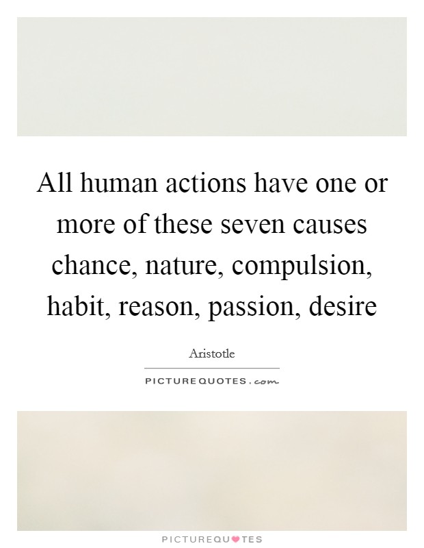 All human actions have one or more of these seven causes chance, nature, compulsion, habit, reason, passion, desire Picture Quote #1