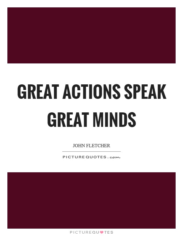 Great actions speak great minds Picture Quote #1