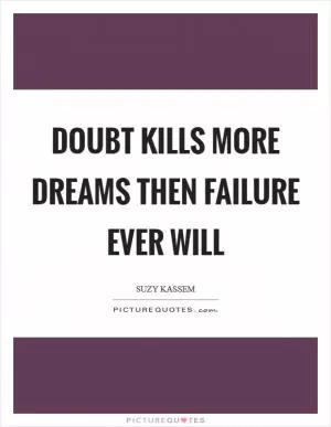 Doubt kills more dreams then failure ever will Picture Quote #1