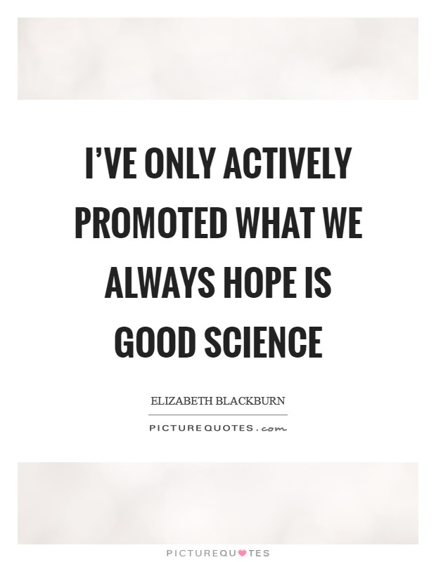 I've only actively promoted what we always hope is good science | Picture  Quotes