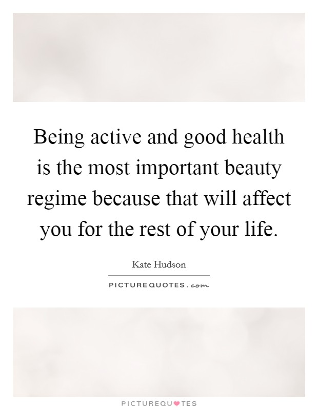 Being active and good health is the most important beauty regime because that will affect you for the rest of your life. Picture Quote #1