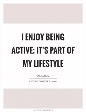 I enjoy being active; it’s part of my lifestyle Picture Quote #1