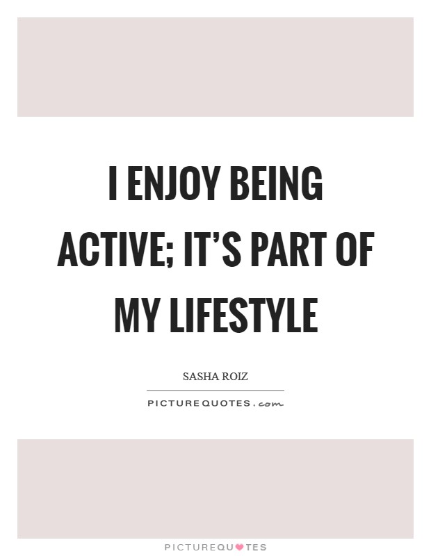 I enjoy being active; it's part of my lifestyle Picture Quote #1