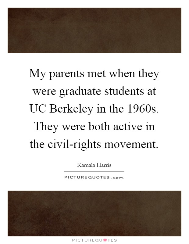 My parents met when they were graduate students at UC Berkeley in the 1960s. They were both active in the civil-rights movement. Picture Quote #1