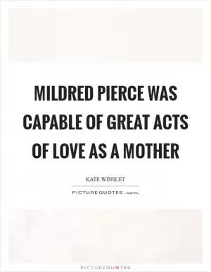Mildred Pierce was capable of great acts of love as a mother Picture Quote #1