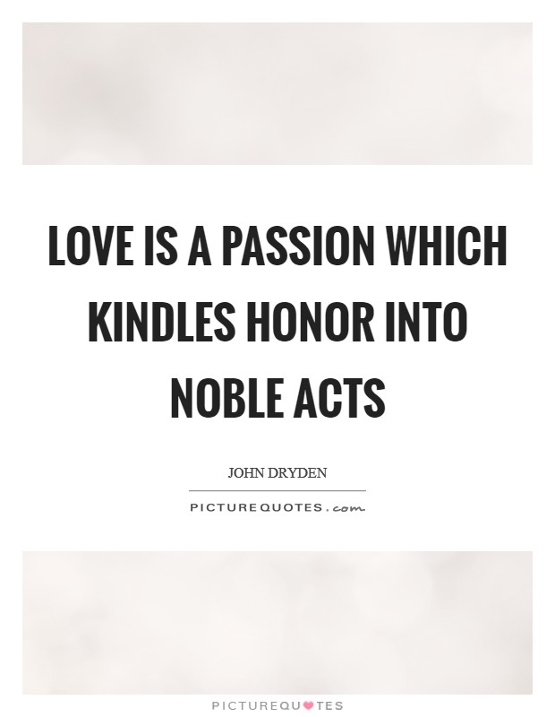 Love is a passion Which kindles honor into noble acts Picture Quote #1