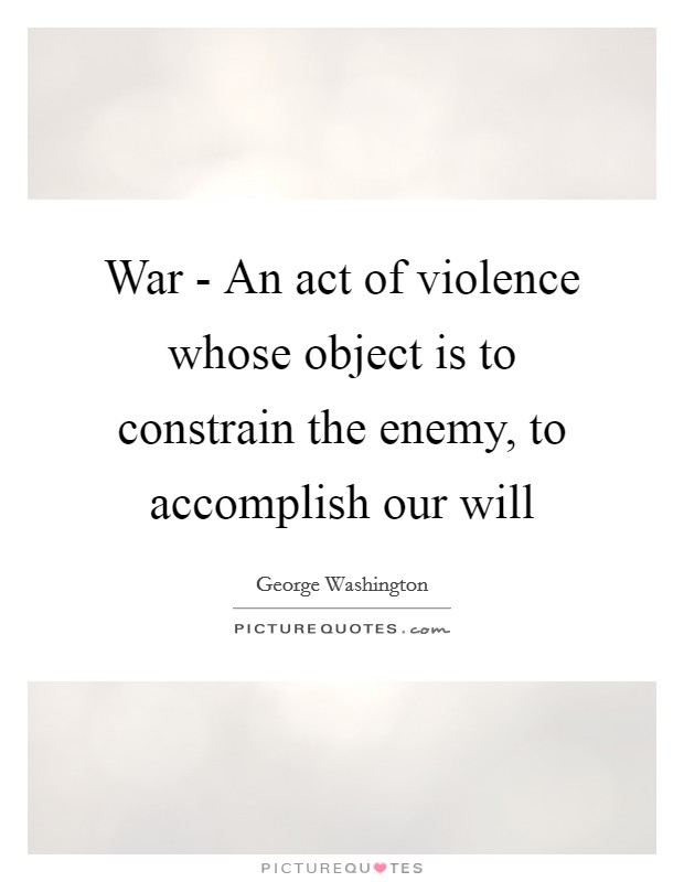 War - An act of violence whose object is to constrain the enemy, to accomplish our will Picture Quote #1