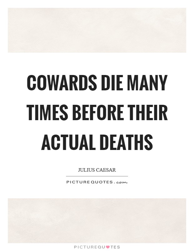 Cowards die many times before their actual deaths Picture Quote #1