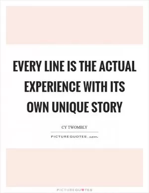 Every line is the actual experience with its own unique story Picture Quote #1