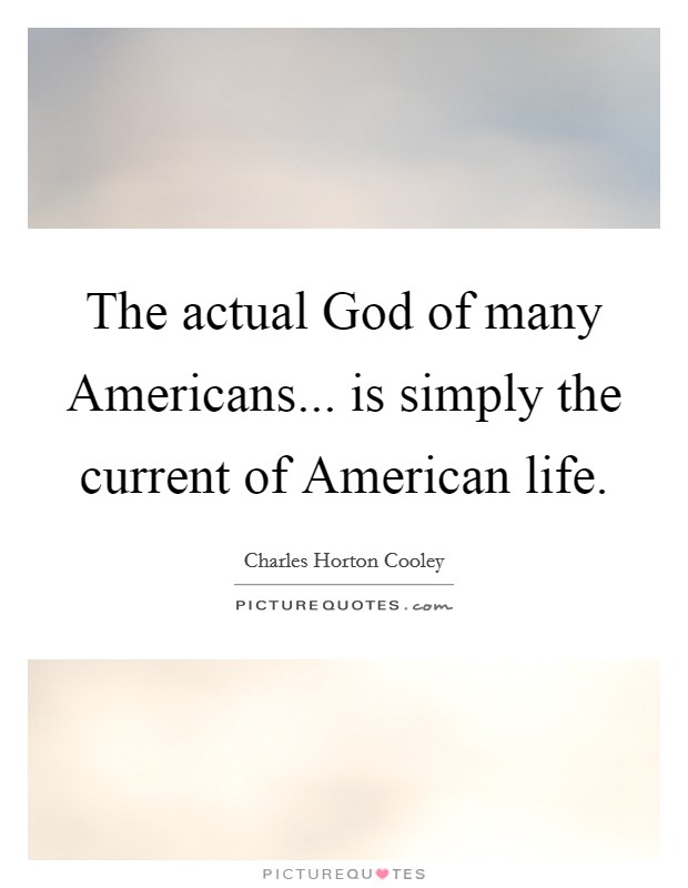 The actual God of many Americans... is simply the current of American life. Picture Quote #1