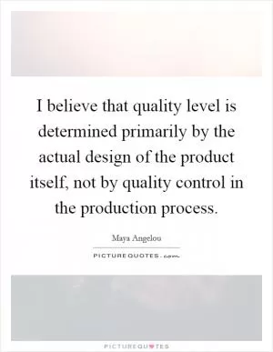 I believe that quality level is determined primarily by the actual design of the product itself, not by quality control in the production process Picture Quote #1