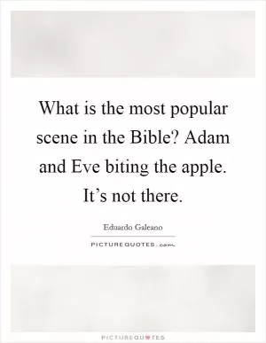 What is the most popular scene in the Bible? Adam and Eve biting the apple. It’s not there Picture Quote #1