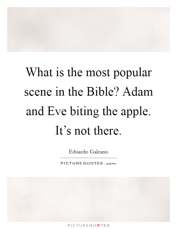 What is the most popular scene in the Bible? Adam and Eve biting the apple. It's not there. Picture Quote #1