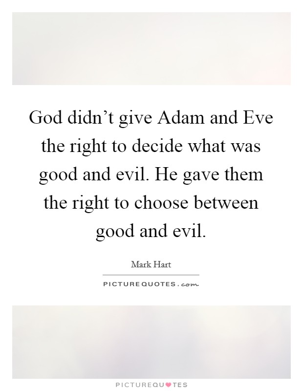 God didn't give Adam and Eve the right to decide what was good and evil. He gave them the right to choose between good and evil. Picture Quote #1