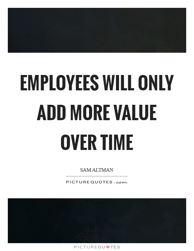 Employees will only add more value over time Picture Quote #1