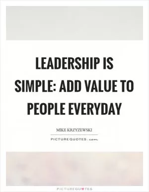 Leadership is simple: Add value to people everyday Picture Quote #1