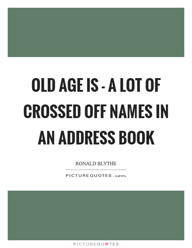 Old age is - a lot of crossed off names in an address book Picture Quote #1